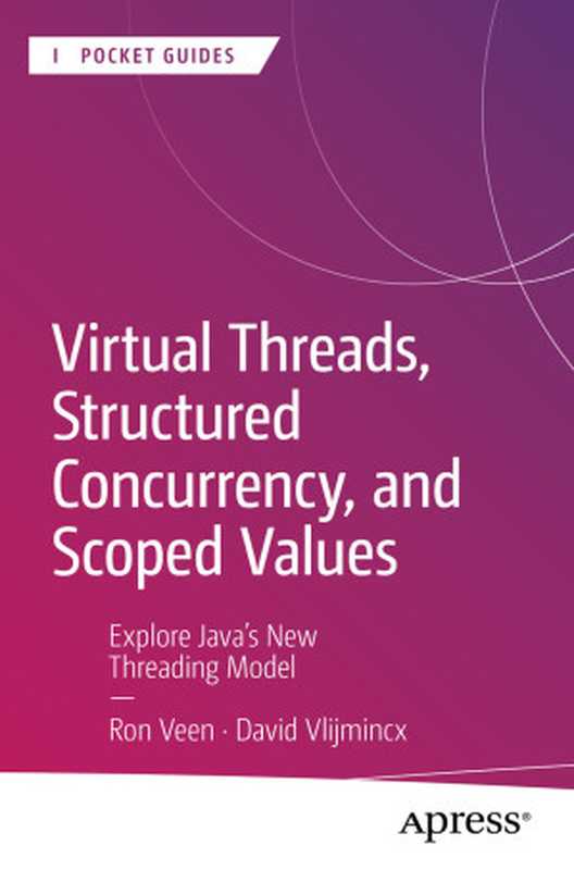 Virtual Threads， Structured Concurrency， and Scoped Values： Explore Java’s New Threading Model（Ron Veen， David Vlijmincx）（Apress 2024）