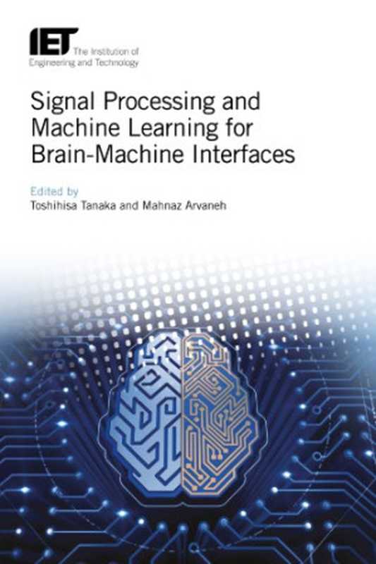 Signal Processing and Machine Learning for Brain–Machine Interfaces（Toshihisa Tanaka， Mahnaz Arvaneh）（The Institution of Engineering and Technology 2018）