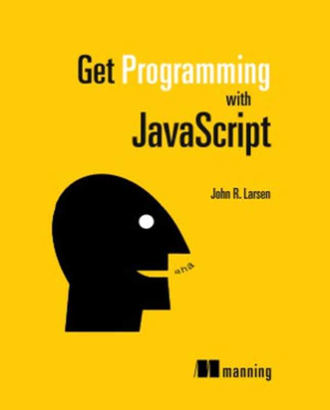 Get Programming with JavaScript（John R. Larsen）（Manning Publications 2016）