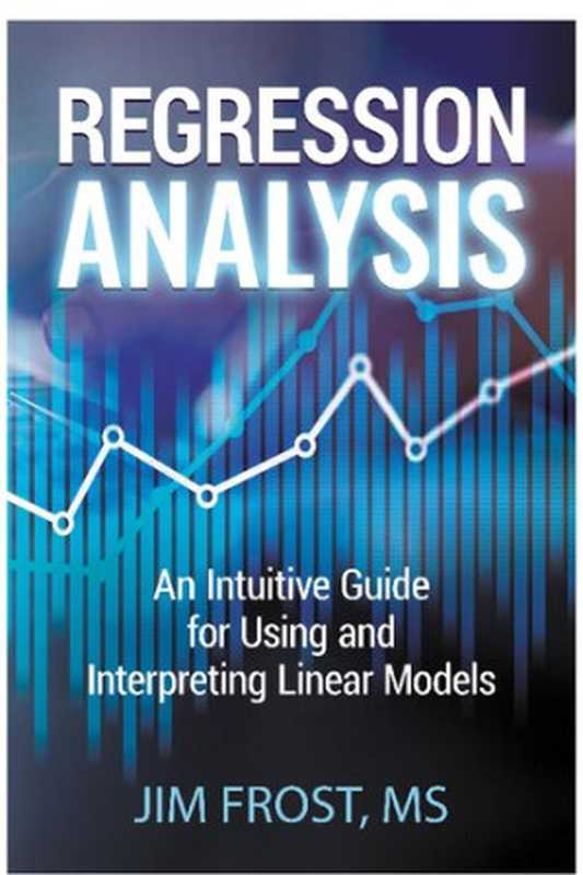 Regression Analysis： An Intuitive Guide for Using and Interpreting Linear Models（Jim Frost）（Statistics By Jim Publishing 2019）