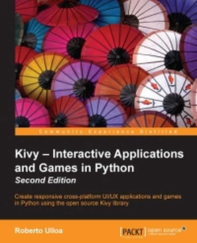 Kivy - Interactive Applications and Games in Python， 2nd Edition： Create responsive cross-platform UI UX applications and games in Python using the open source Kivy library（Roberto Ulloa）（Packt Publishing 2015）