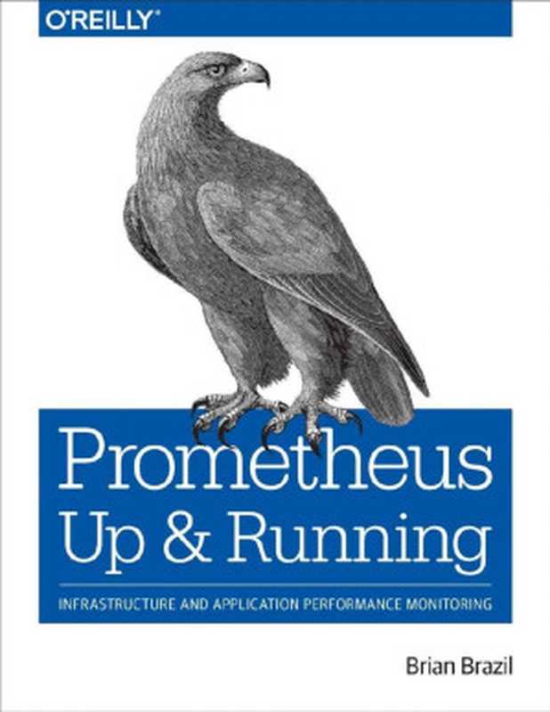 Prometheus： Up & Running： Infrastructure and Application Performance Monitoring（Brian Brazil [Brazil， Brian]）（O’Reilly Media 2018）