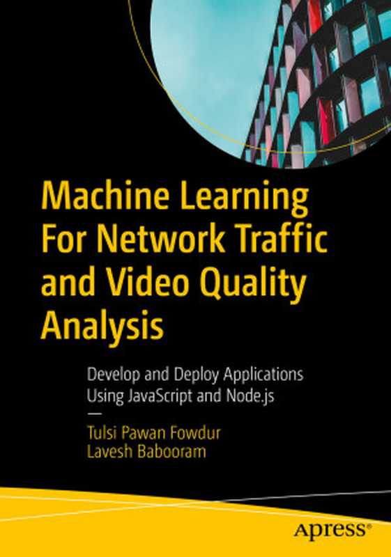 Machine Learning For Network Traffic and Video Quality Analysis： Develop and Deploy Applications Using JavaScript and Node.js（Tulsi Pawan Fowdur & Lavesh Babooram）（Apress 2024）