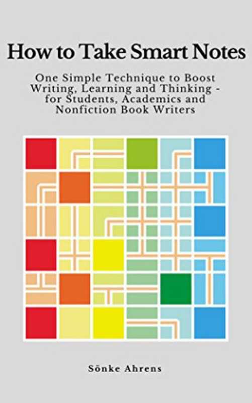 How to Take Smart Notes  One Simple Technique to Boost Writing  Learning and Thinking – for Students  Academics and Nonfiction Book Writers（Sönke Ahrens）（CreateSpace Independent Publishing Platform 2017）