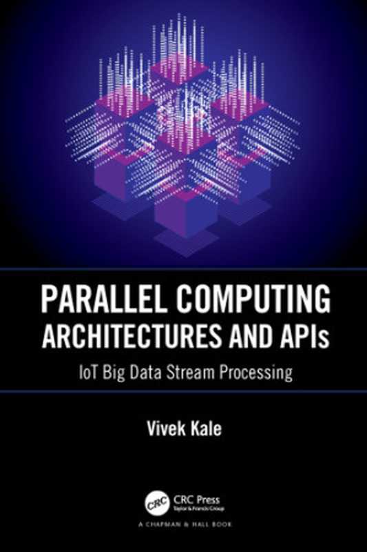 Parallel Computing Architectures and APIs： IoT Big Data Stream Processing（Vivek Kale）（CRC Press 2020）