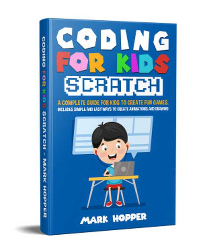 Coding for Kids Scratch： A Complete Guide For Kids To Create Fun Games. Includes Simple and Easy Ways To Create Animations and Drawing（Hopper， Mark [Hopper， Mark]）（2020）