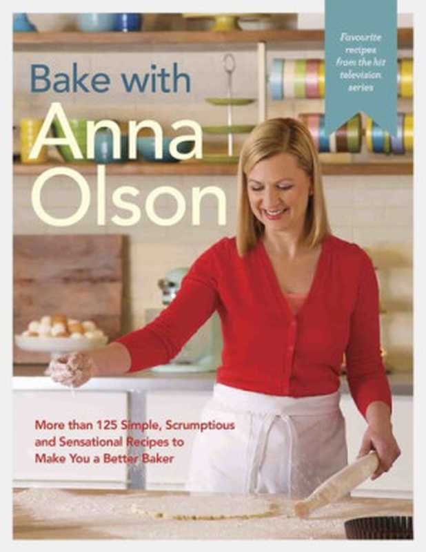 Bake with Anna Olson： More than 125 Simple， Scrumptious and Sensational Recipes to Make You a Better Baker（Anna Olson）（Appetite by Random House 2016）