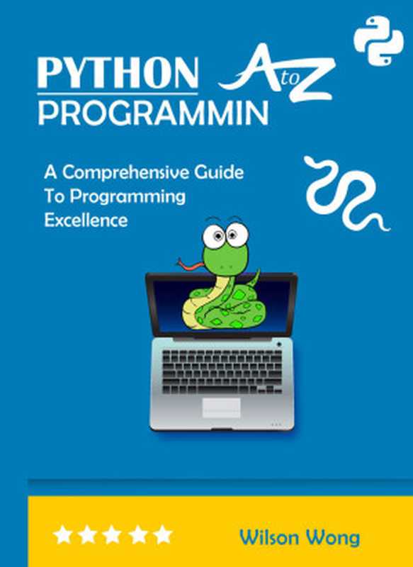 PYTHON PROGRAMMIN A to Z： A Comprehensive Guide to Programming Excellence（Wong， Wilson）（Independently published 2024）