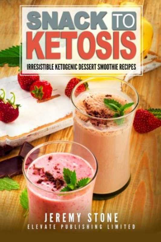 Snack to Ketosis  Over 60 Irresistible Ketogenic Dessert Smoothie Recipes for Wei（Jeremy Stone）（2016）