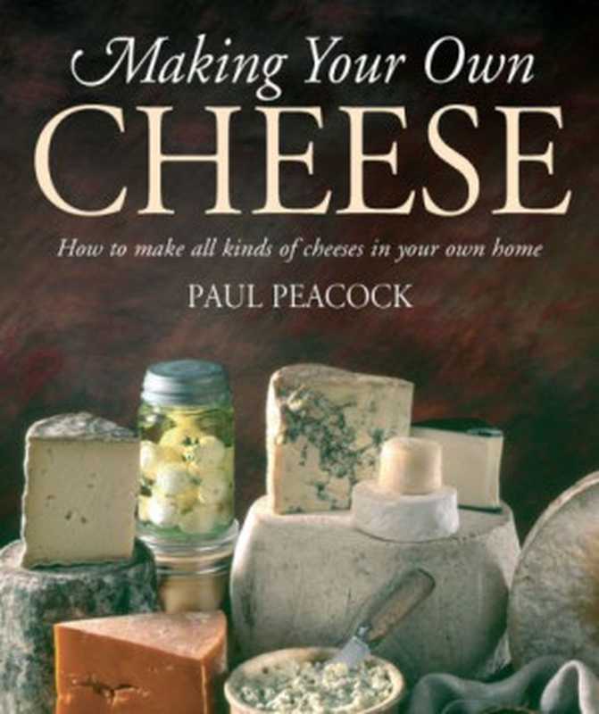 Making your own cheese： how to make all kinds of cheeses in your own home（Paul Peacock）（How To Books;Little， Brown Book Group 2011）