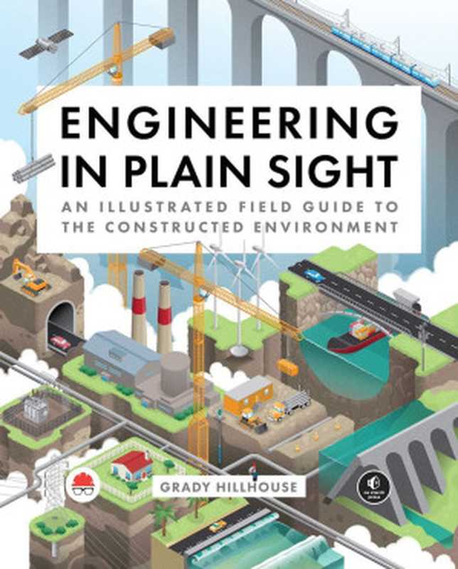 Engineering in Plain Sight  An Illustrated Field Guide to the Constructed Environment（Grady Hillhouse）（No Starch Press 2022）