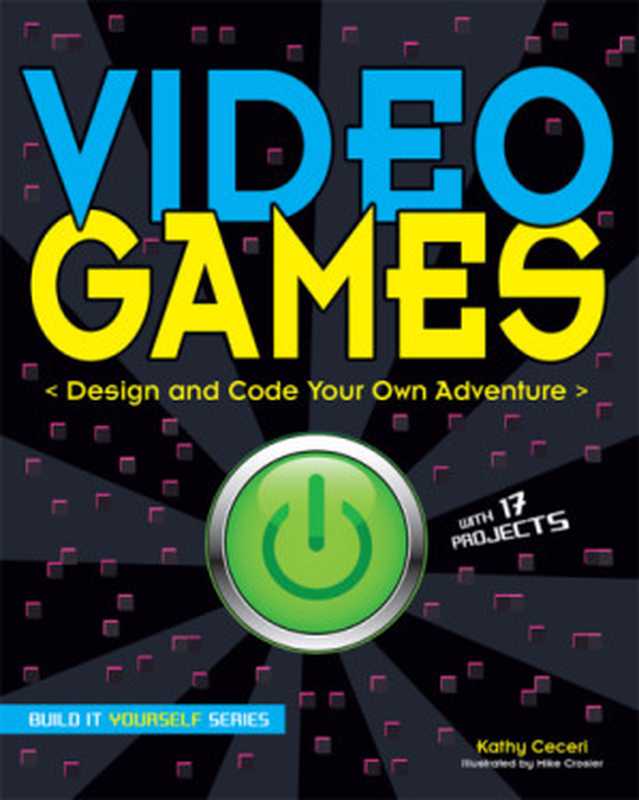 Video Games： Design and Code Your Own Adventure（Kathy Ceceri， Mike Crosier (illustrator)）（Nomad Press 2015）