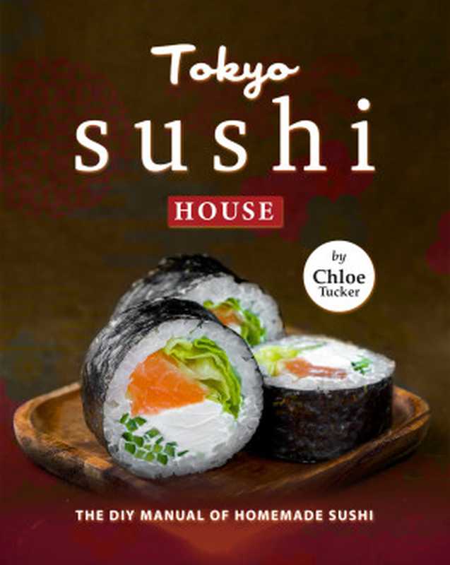 Tokyo Sushi House： The DIY Manual of Homemade Sushi（Chloe Tucker）（2021）