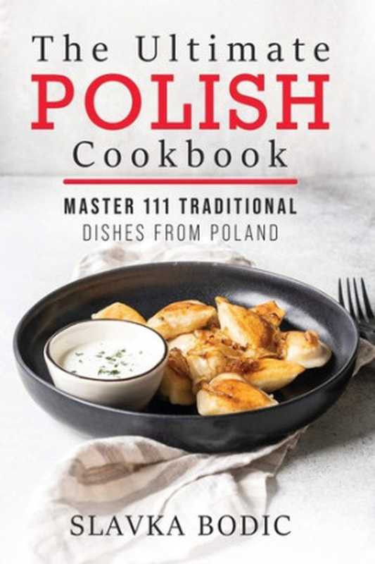 The Ultimate Polish Cookbook： Master 111 Traditional Dishes From Poland（Slavka Bodic）（Independently Published 2020）