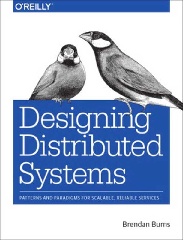 Designing distributed systems： patterns and paradigms for scalable， reliable services（Burns， Brendan）（O