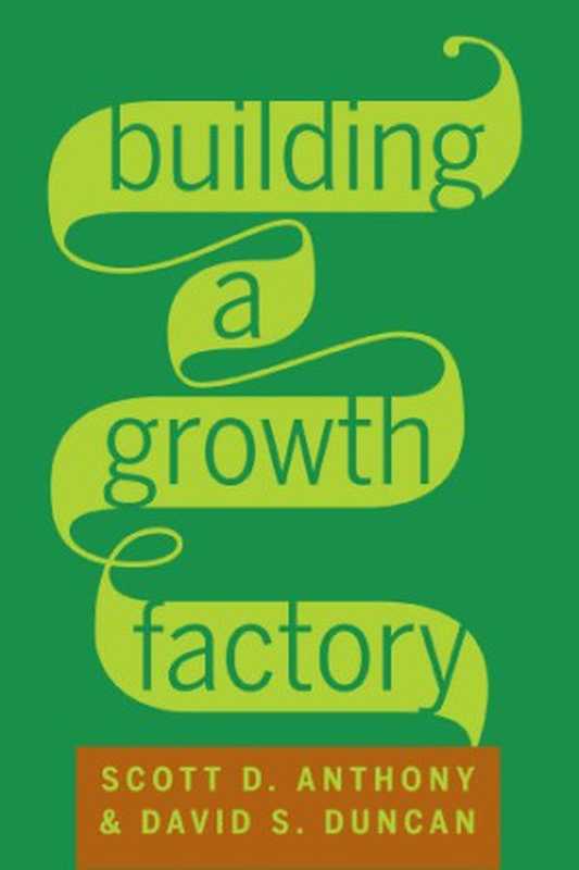 Building a Growth Factory（Scott D. Anthony  David S. Duncan）（Harvard Business Review Press 2012）