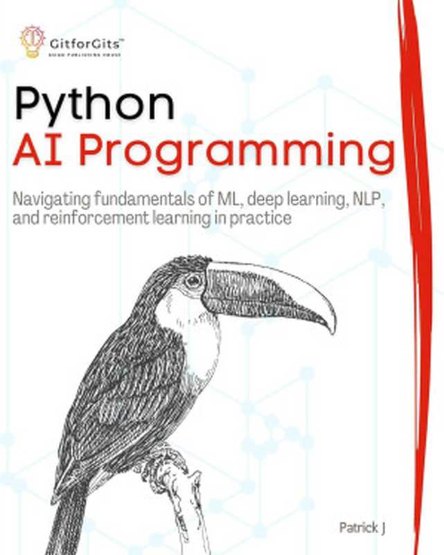 Python AI Programming： Navigating fundamentals of ML， deep learning， NLP， and reinforcement learning in practice（Patrick J）（GitforGits 2024）