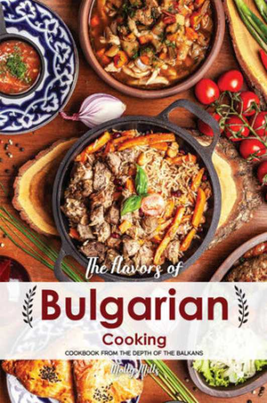 The Flavors of Bulgarian Cooking： Cookbook from the Depth of the Balkans（Molly Mills）