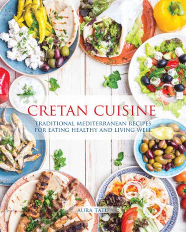 Cretan Cuisine： Traditional Mediterranean Recipes for Eating Healthy and Living Well（Aura Tatu）（2018）