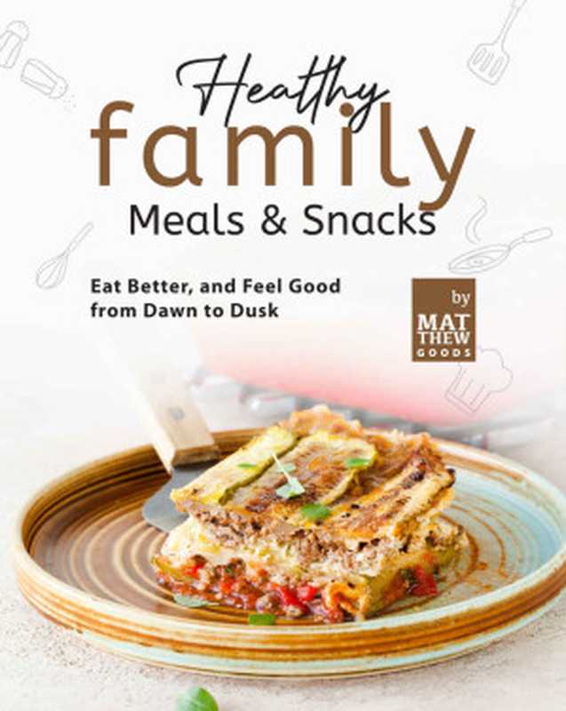 Healthy Family Meals & Snacks： Eat Better， and Feel Good from Dawn to Dusk（Matthew Goods）（2021）