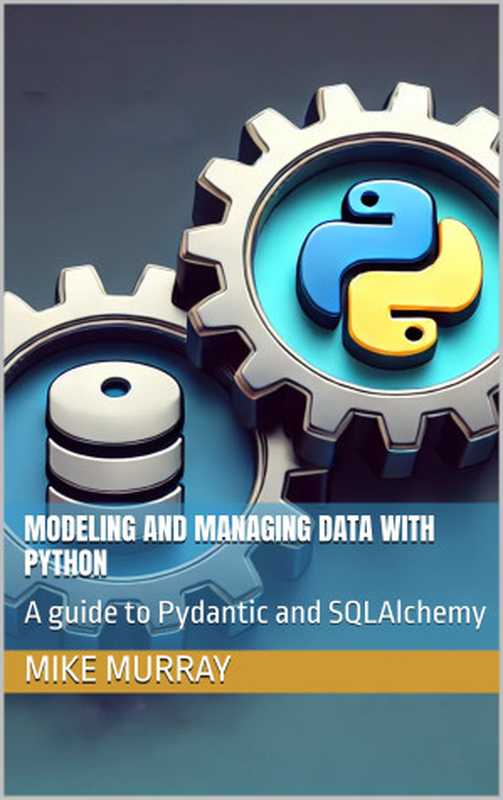 Modeling and managing data with python： A guide to Pydantic and SQLAlchemy（Murray， Mike）（Autopublished 2024）