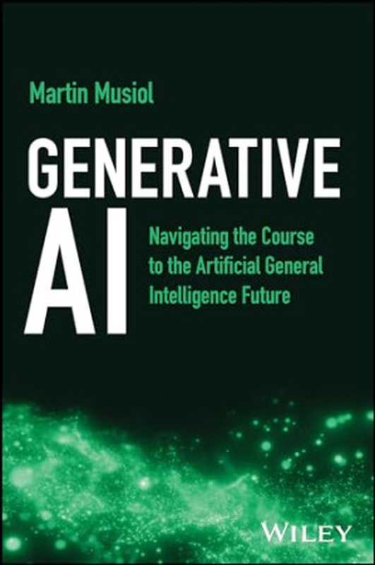 Generative AI： Navigating the Course to the Artificial General Intelligence Future（Musiol， Martin）（Wiley 2024）