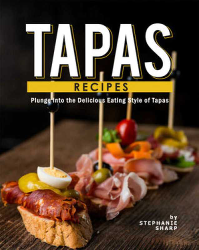 Tapas Recipes： Plunge into the Delicious Eating Style of Tapas（Sharp， Stephanie）（Independently published 2021）