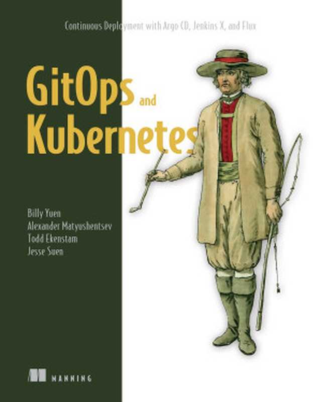 GitOps and Kubernetes： Continuous Deployment with Argo CD， Jenkins X， and Flux（Billy Yuen; Alexander Matyushentsev; Todd Ekenstam; Jesse Suen）（Manning Publications 2021）