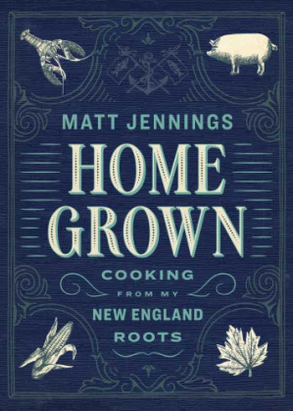 Homegrown ： Cooking from the Ocean， Orchard， Forest， and Farm（Matt Jennings）（Artisan 2017）