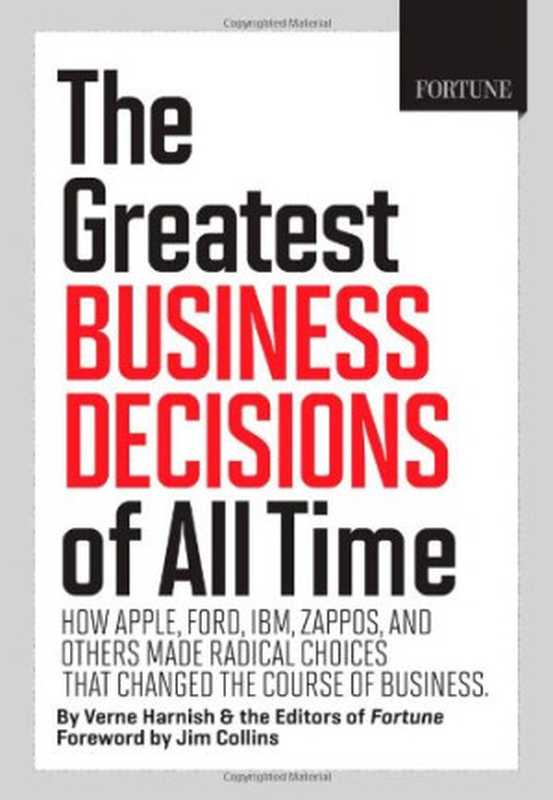 The Greatest Business Decisions of All Time： How Apple， Ford， IBM， Zappos， and others made radical choices that changed the course of business（Verne Harnish， Editors of Fortune Magazine， Jim Collins）（Time Home Entertainment 2012）