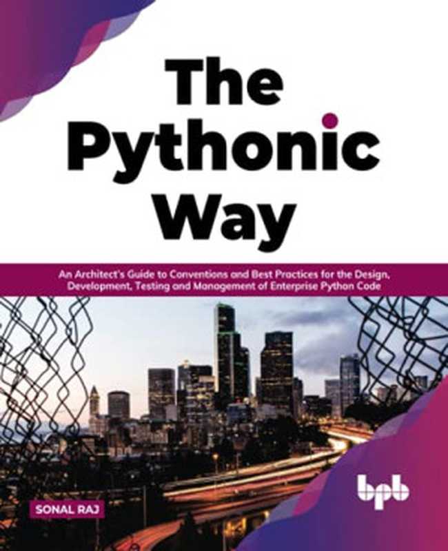 The Pythonic Way： An Architect’s Guide to Conventions and Best Practices for the Design， Development， Testing， and Management of Enterprise Python Code (English Edition)（Raj， Sonal）（BPB Publications 2021）