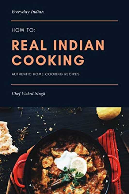 How-to： Real Indian Cooking： Authentic Home Cooking Recipes（Vishal Singh）（Independently published 2018）