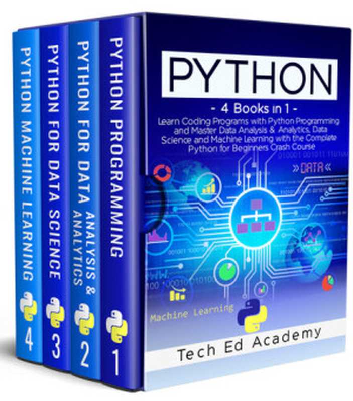 PYTHON： Learn Coding Programs with Python Programming and Master Data Analysis & Analytics， Data Science and Machine Learning with the Complete Python for Beginners Crash Course - 4 Books in 1（Academy， Tech Ed）（2020）