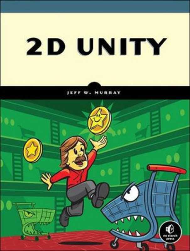 2D Unity： Your First Game from Start to Finish（Jeff W. Murray）（No Starch Press 2016）