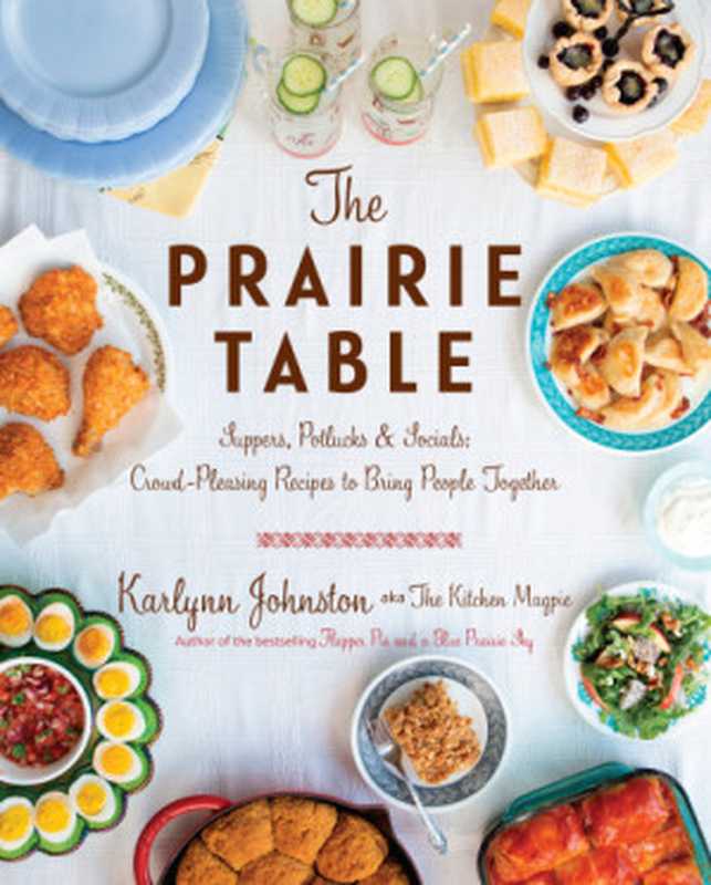 The Prairie Table ： Suppers， Potlucks & Socials Crowd-Pleasing Recipes to Bring People Together（Karlynn Johnston）（Appetite by Random House 2019）