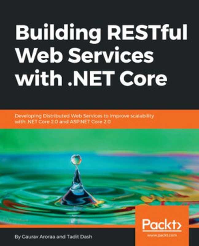 Building RESTful Web Services with .NET Core： Developing Distributed Web Services to improve scalability with .NET Core 2.0 and ASP.NET Core 2.0（Gaurav Aroraa; Tadit Dash）（Packt Publishing Ltd 2018）