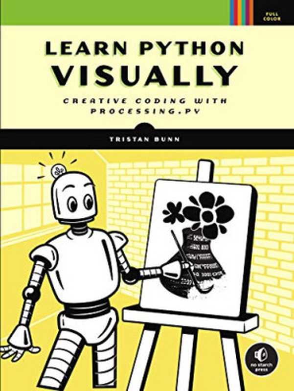 Learn Python Visually： Creative Coding with Processing.py（Tristan Bunn）（No Starch Press 2021）