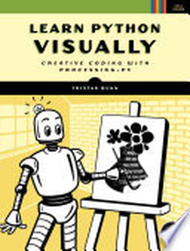 Learn Python Visually： Creative Coding with Processing.py（Tristan Bunn）（No Starch Press 2021）