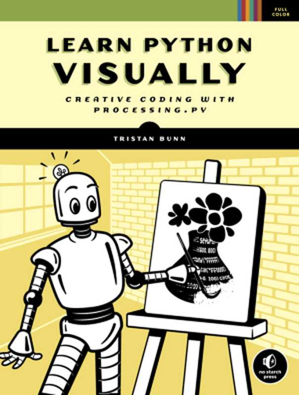 Learn Python Visually： Creative Coding with Processing.py（Tristan Bunn）（No Starch Press 2021）