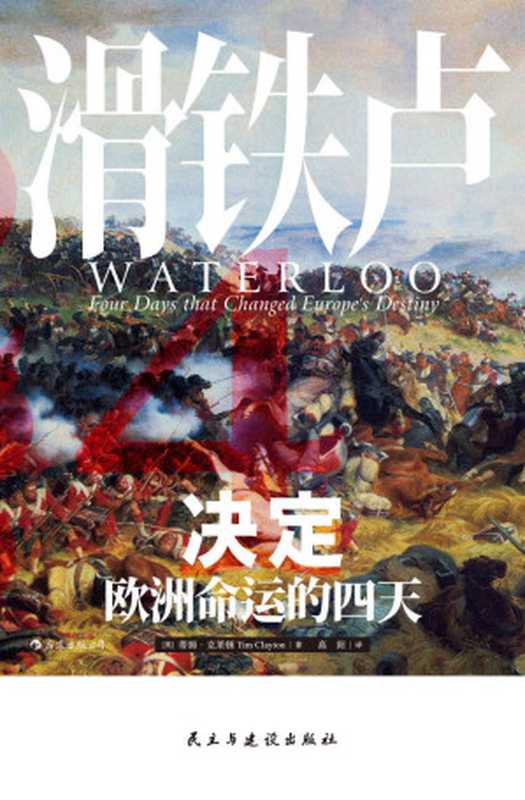 滑铁卢：决定欧洲命运的四天（大量新近史料、多元参战视角，以小时计量这场结束拿破仑欧洲霸权的决定性会战！） (汗青堂)（蒂姆·克莱顿， SoBooKs.cc）（北京：民主与建设出版社 2019）