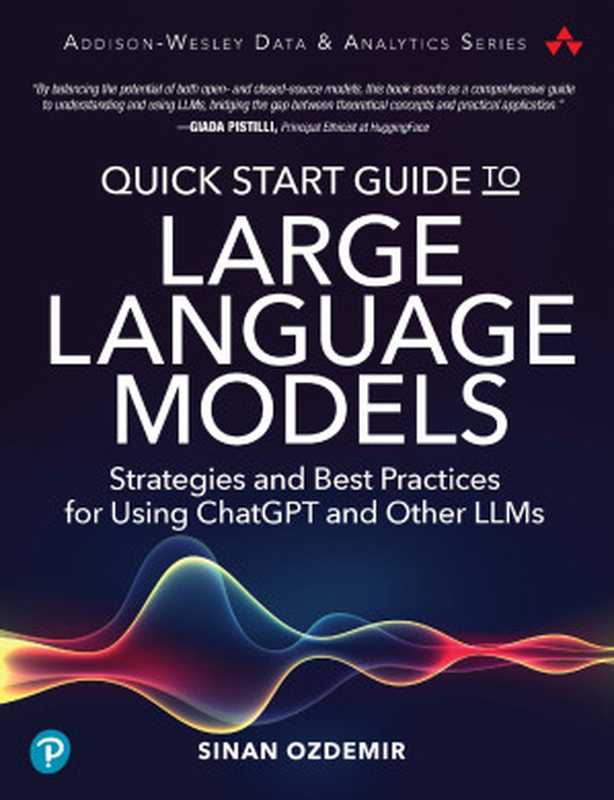 Quick Start Guide to Large Language Models： Strategies and Best Practices for Using hatGPT and Other LLMs（Sinan Ozdemir）（Pearson 2024）