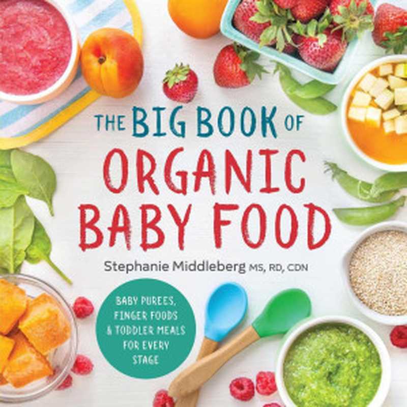 The Big Book of Organic Baby Food ： Baby Purées， Finger Foods， and Toddler Meals for Every Stage（Stephanie Middleberg）（Sonoma Press 2023）