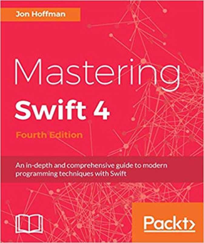 Mastering Swift 4： An in-depth and comprehensive guide to modern programming techniques with Swift（Jon Hoffman）（Packt Publishing 2017）