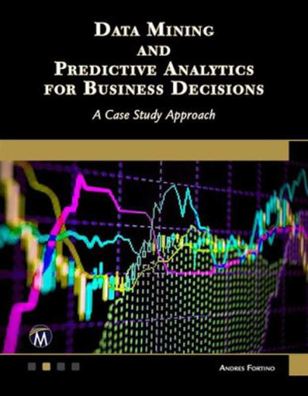 Data Mining and Predictive Analytics for Business Decisions： A Case Study Approach（Andres Fortino）（2023）