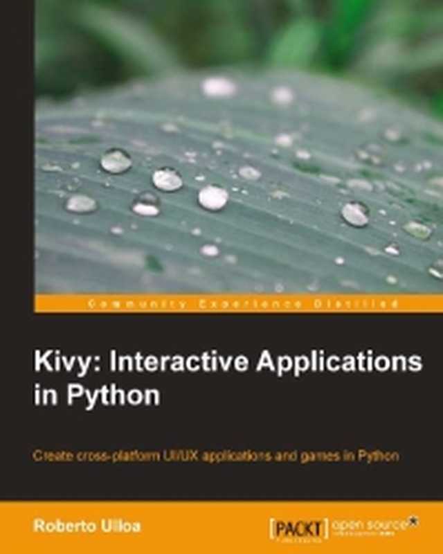 Kivy： Interactive Applications in Python： Create cross-platform UI UX applications and games in Python（Roberto Ulloa）（Packt Publishing 2013）