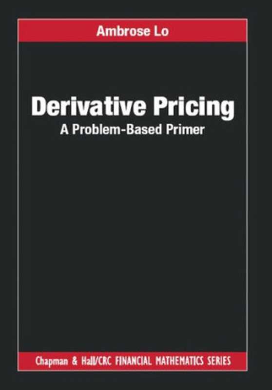 Derivative Pricing： A Problem-Based Primer (Chapman and Hall CRC Financial Mathematics Series)（Ambrose Lo）（Chapman and Hall CRC 2018）