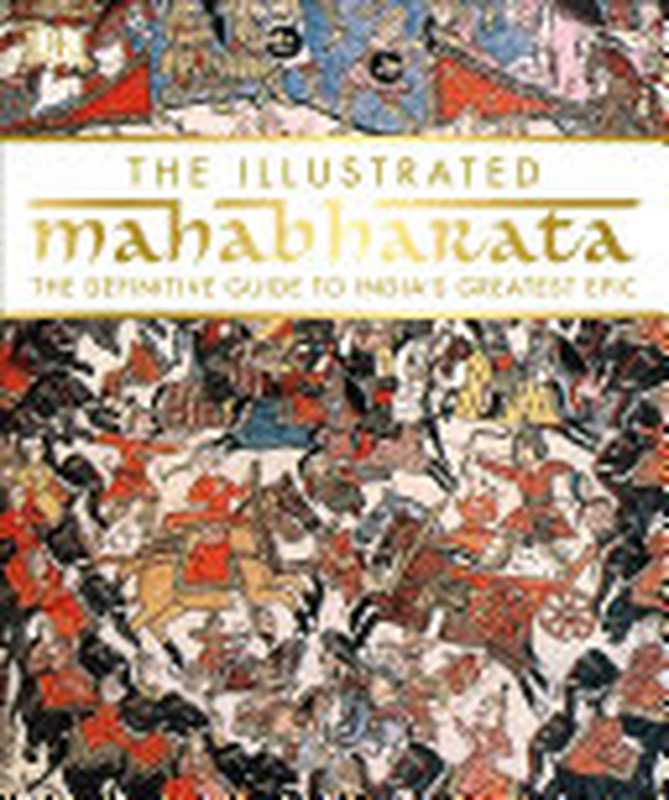 The Illustrated Mahabharata： The Definitive Guide to India