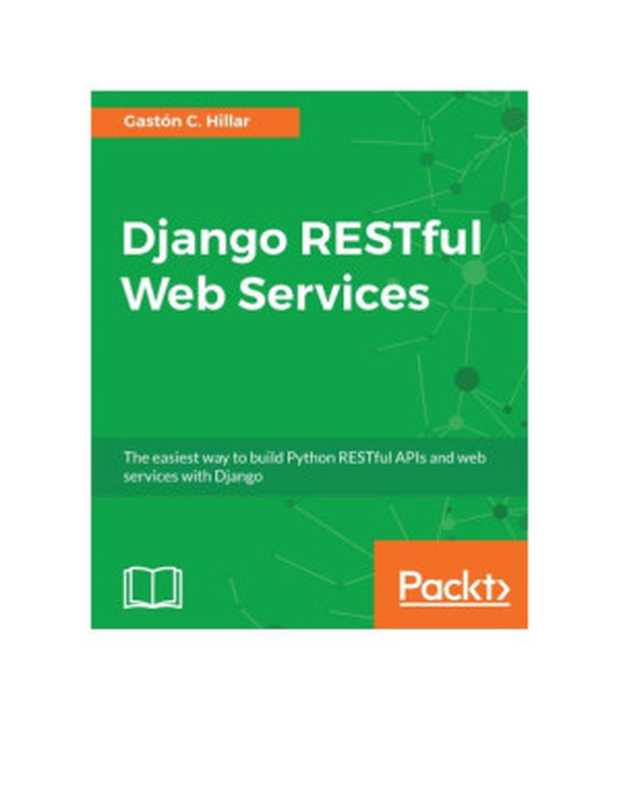 Django RESTful Web Services： The easiest way to build Python RESTful APIs and web services with Django（Gaston C. Hillar）（Packt Publishing 2018）