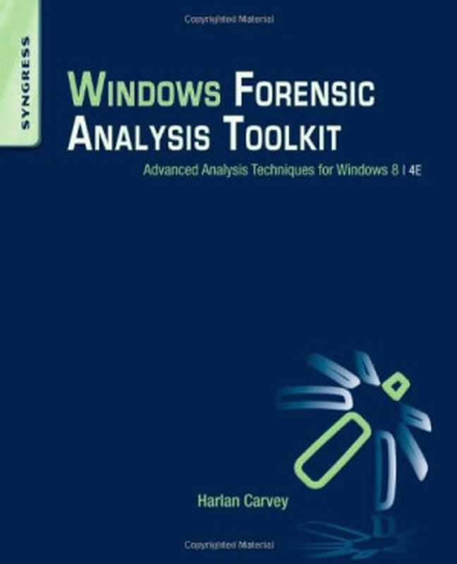 Windows Forensic Analysis Toolkit. Advanced Analysis Techniques for Windows 8（Harlan Carvey (Auth.)）（Syngress 2014）