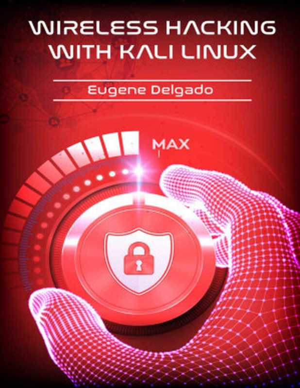 Wireless Hacking With Kali Linux： Begin to Learn Fast How to Hack any Wireless Networks With this Penetration（Eugene Delgado）（2022）